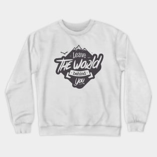 LEAVE THE WORLD BEHIND YOU Crewneck Sweatshirt